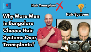 Why More Men in Bangalore Choose Hair Systems Over Transplants: A Guide to Hair Fixing Costs and Options